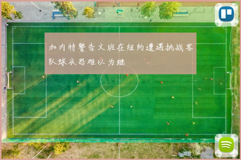 加内特警告文班在纽约遭遇挑战客队球衣恐难以为继