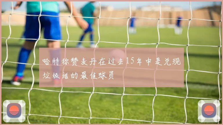 哈特称赞麦丹在过去15年中是兑现垃圾话的最佳球员